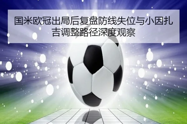 国米欧冠出局后复盘防线失位与小因扎吉调整路径深度观察